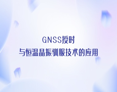 HCI杭晶：GNSS授时与恒温晶振驯服技术的应用